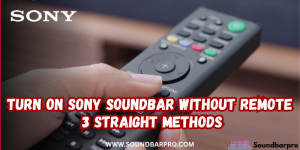 Turn On Sony Soundbar Without Remote – 3 Straight Methods