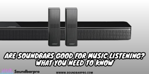 Are Soundbars Good for Music Listening What You Need to Know