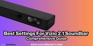 Best Settings For Vizio 2.1 Soundbar Comprehensive Guide