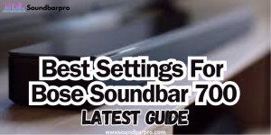 Best Settings For Bose Soundbar 700 -Latest Guide