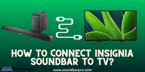How to Connect Insignia Soundbar to TV? Complete Guide