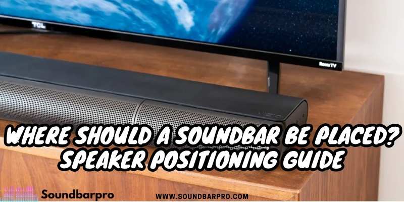 Where Should a SoundBar be Placed? Speaker Positioning Guide