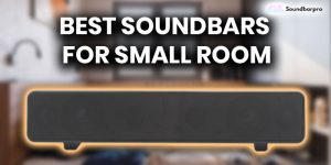 Best Soundbars for Small Room