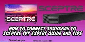 How to Connect Soundbar to Sceptre TV? Expert Guide and Tips